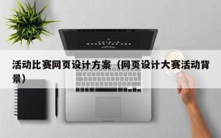 武穴活动比赛网页设计方案（网页设计大赛活动背景）